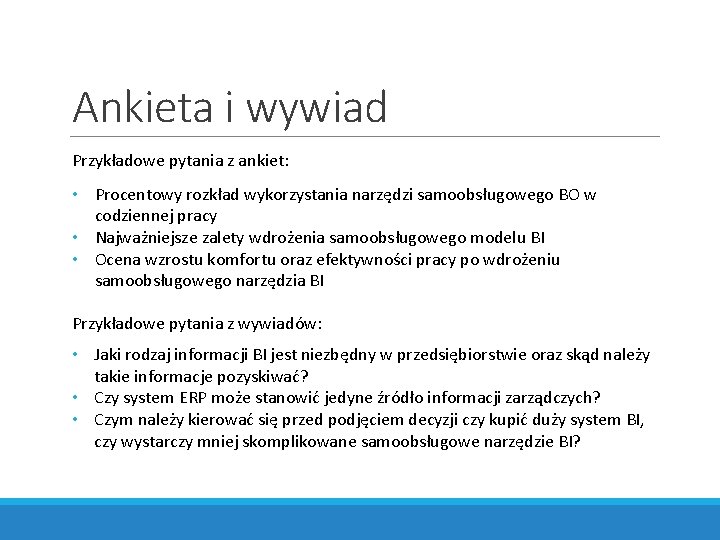 Ankieta i wywiad Przykładowe pytania z ankiet: • Procentowy rozkład wykorzystania narzędzi samoobsługowego BO