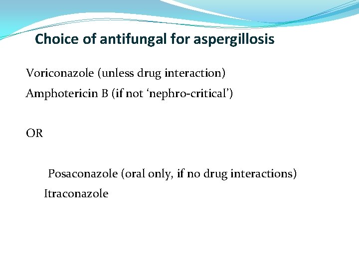 Choice of antifungal for aspergillosis Voriconazole (unless drug interaction) Amphotericin B (if not ‘nephro-critical’)