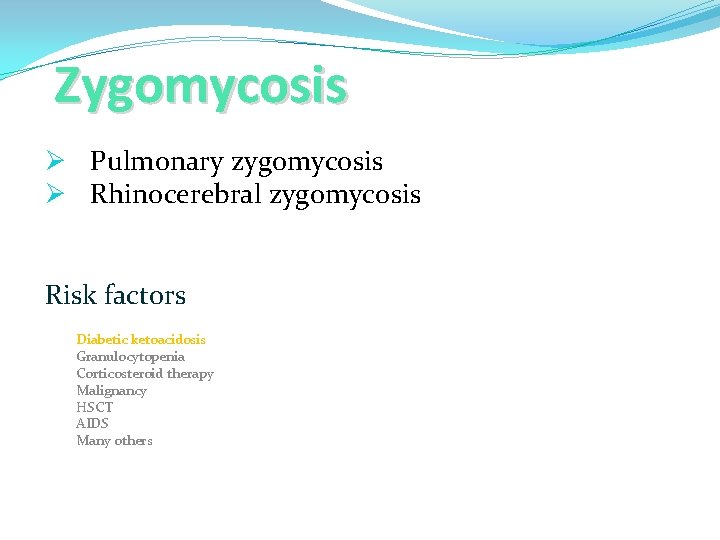 Zygomycosis Ø Pulmonary zygomycosis Ø Rhinocerebral zygomycosis Risk factors Diabetic ketoacidosis Granulocytopenia Corticosteroid therapy