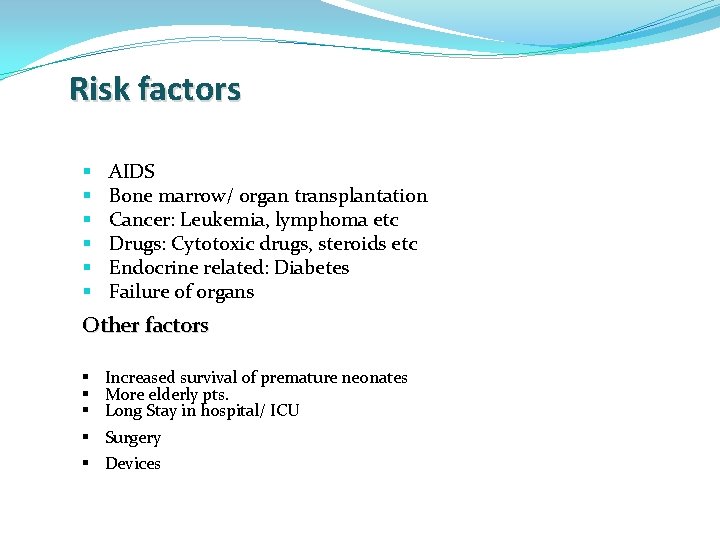 Risk factors § § § AIDS Bone marrow/ organ transplantation Cancer: Leukemia, lymphoma etc