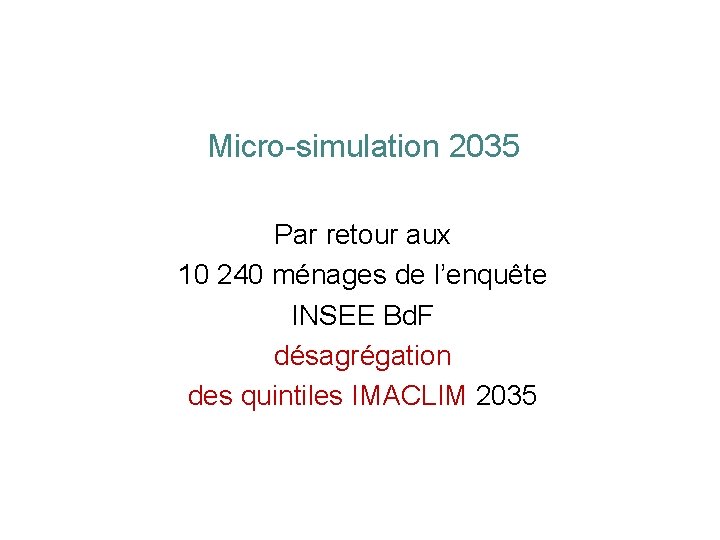 Micro-simulation 2035 Par retour aux 10 240 ménages de l’enquête INSEE Bd. F désagrégation