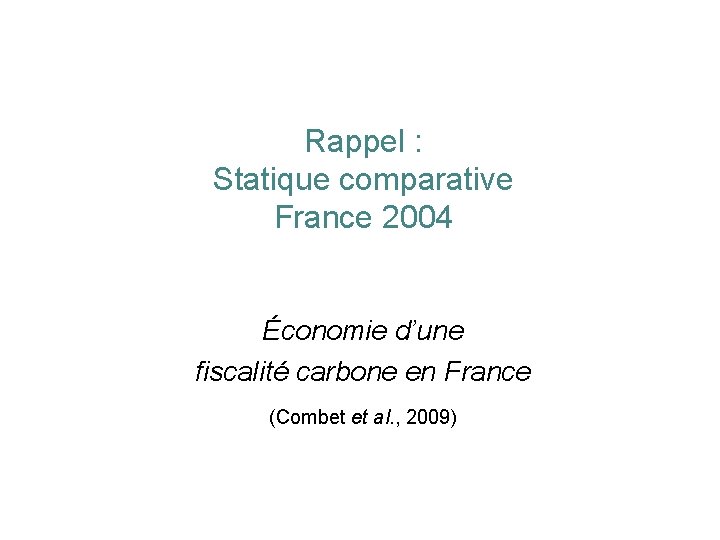 Rappel : Statique comparative France 2004 Économie d’une fiscalité carbone en France (Combet et