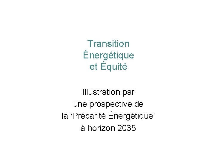 Transition Énergétique et Équité Illustration par une prospective de la ‘Précarité Énergétique’ à horizon
