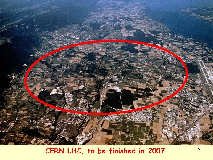 CERN LHC, to be finished in 2007 2 