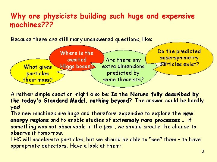 Why are physicists building such huge and expensive machines? ? ? Because there are