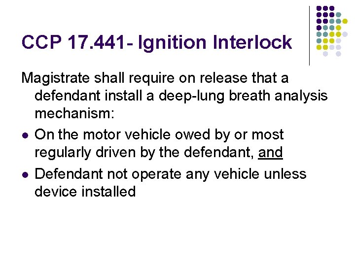CCP 17. 441 - Ignition Interlock Magistrate shall require on release that a defendant