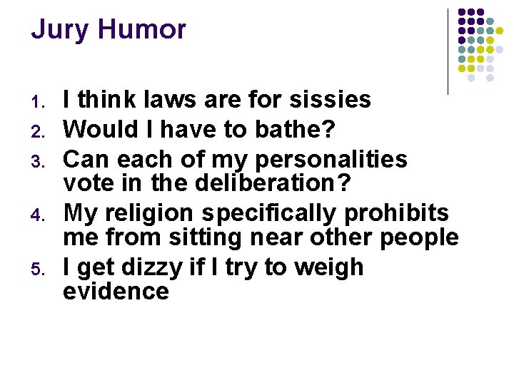 Jury Humor 1. 2. 3. 4. 5. I think laws are for sissies Would