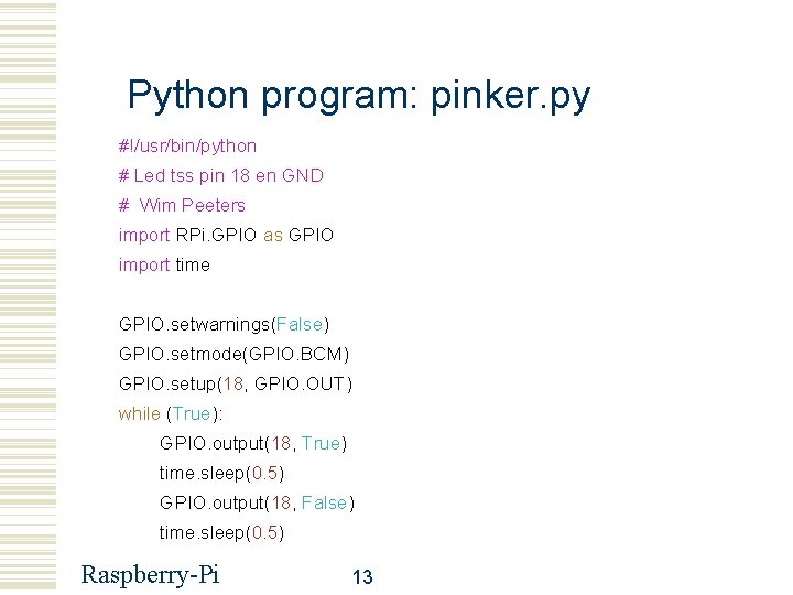 Python program: pinker. py #!/usr/bin/python # Led tss pin 18 en GND # Wim