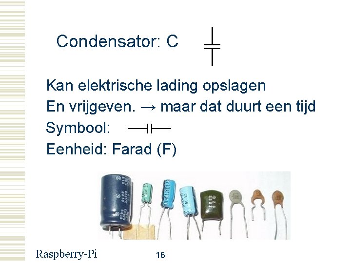 Condensator: C Kan elektrische lading opslagen En vrijgeven. → maar dat duurt een tijd