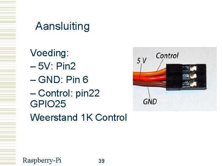 Aansluiting Voeding: – 5 V: Pin 2 – GND: Pin 6 – Control: pin
