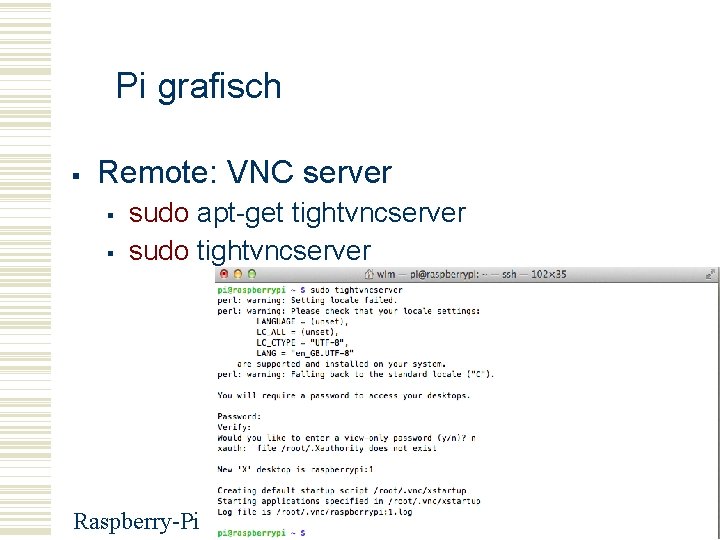 Pi grafisch Remote: VNC server sudo apt-get tightvncserver sudo tightvncserver Raspberry-Pi 47 