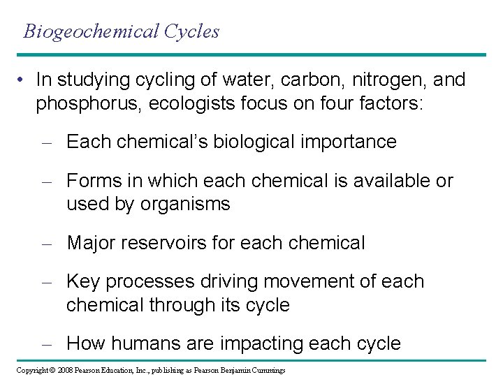 Biogeochemical Cycles • In studying cycling of water, carbon, nitrogen, and phosphorus, ecologists focus