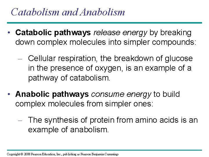 Catabolism and Anabolism • Catabolic pathways release energy by breaking down complex molecules into