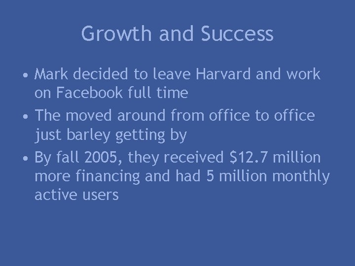 Growth and Success • Mark decided to leave Harvard and work on Facebook full