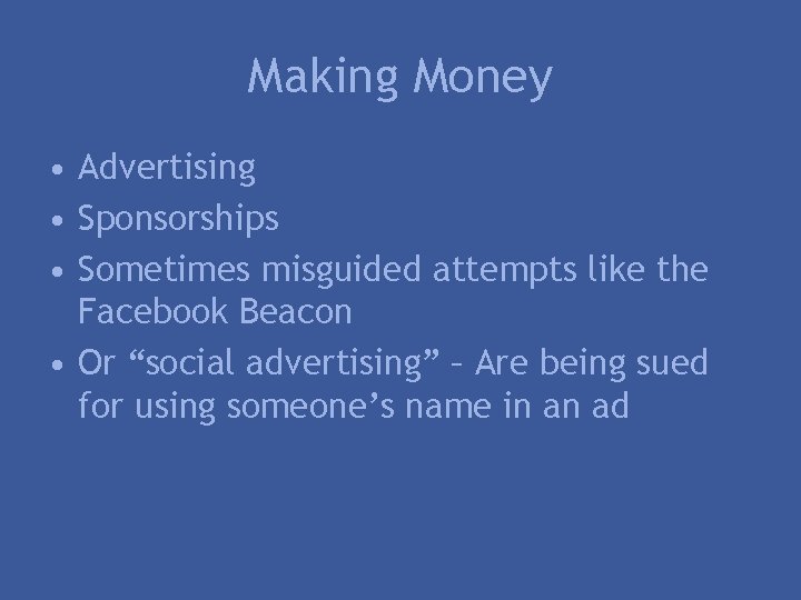 Making Money • Advertising • Sponsorships • Sometimes misguided attempts like the Facebook Beacon