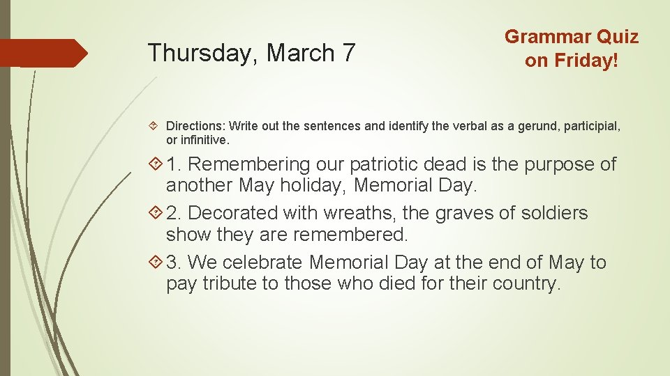 Thursday, March 7 Grammar Quiz on Friday! Directions: Write out the sentences and identify