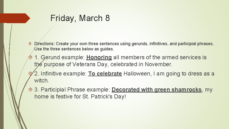 Friday, March 8 Directions: Create your own three sentences using gerunds, infinitives, and participial