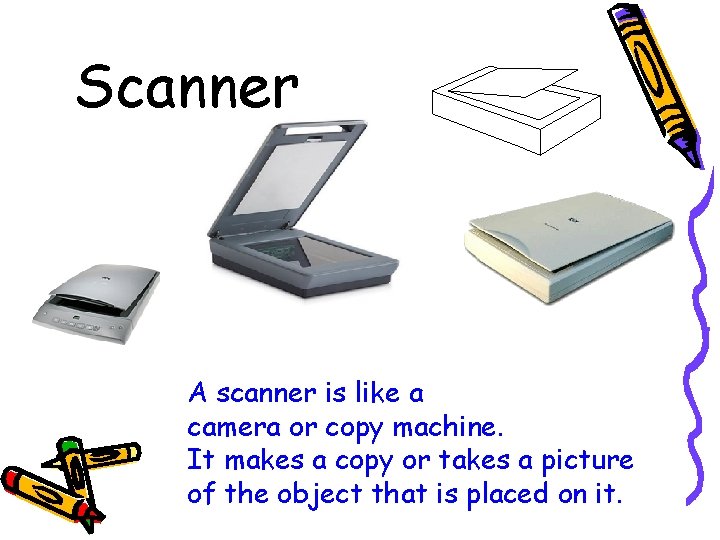 Scanner A scanner is like a camera or copy machine. It makes a copy