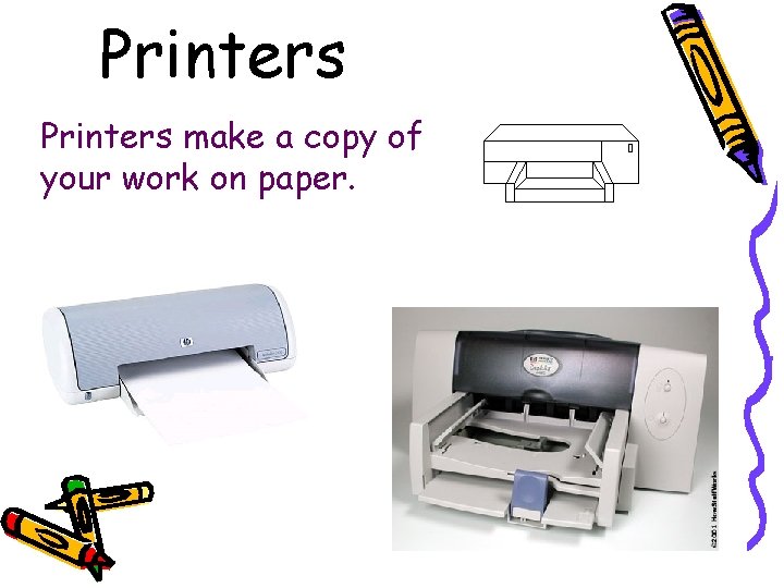 Printers make a copy of your work on paper. 