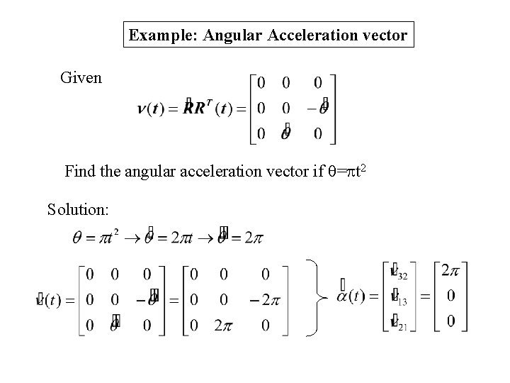 Example: Angular Acceleration vector Given Find the angular acceleration vector if = t 2 Example: Angular Acceleration vector Given Find the angular acceleration vector if = t 2