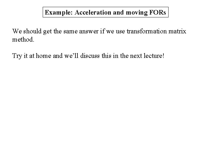Example: Acceleration and moving FORs We should get the same answer if we use Example: Acceleration and moving FORs We should get the same answer if we use
