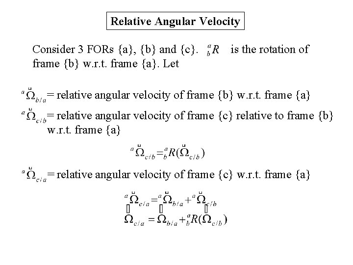 Relative Angular Velocity Consider 3 FORs {a}, {b} and {c}. frame {b} w. r. Relative Angular Velocity Consider 3 FORs {a}, {b} and {c}. frame {b} w. r.