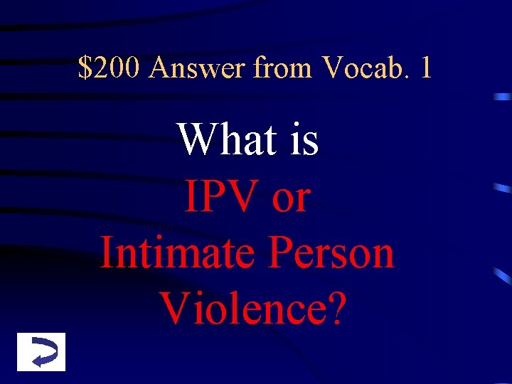 $200 Answer from Vocab. 1 What is IPV or Intimate Person Violence? 