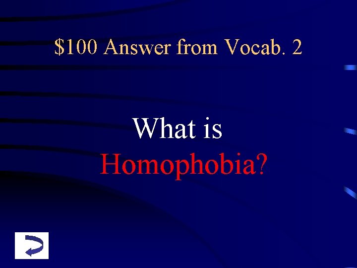 $100 Answer from Vocab. 2 What is Homophobia? 