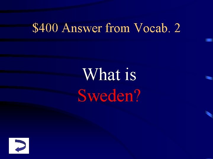 $400 Answer from Vocab. 2 What is Sweden? 