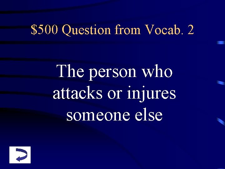 $500 Question from Vocab. 2 The person who attacks or injures someone else 