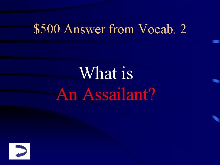 $500 Answer from Vocab. 2 What is An Assailant? 