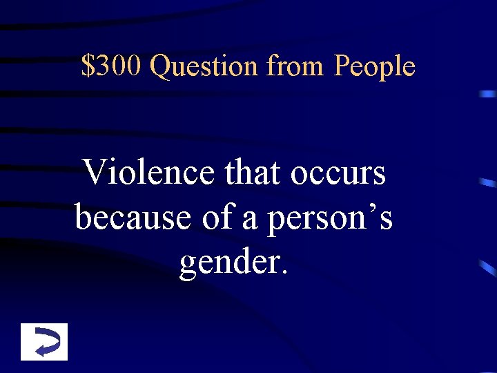 $300 Question from People Violence that occurs because of a person’s gender. 