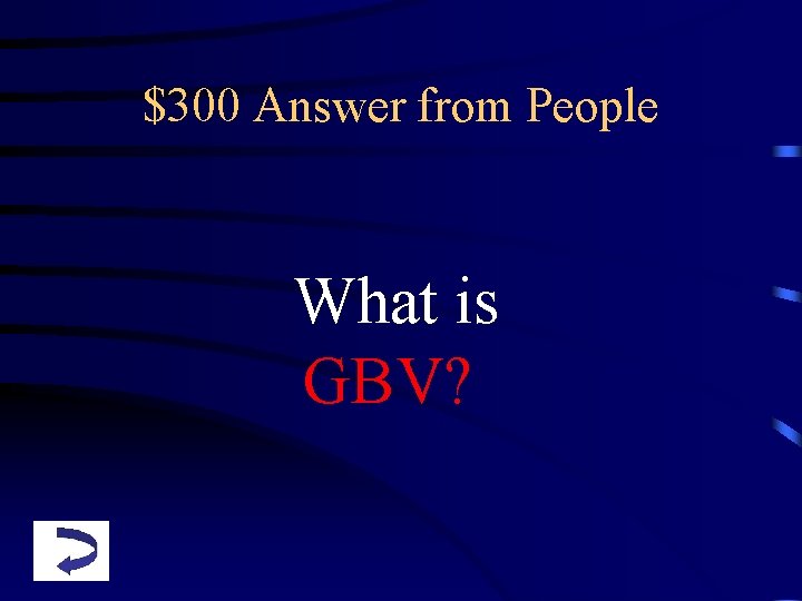 $300 Answer from People What is GBV? 