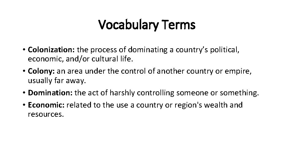 Vocabulary Terms • Colonization: the process of dominating a country’s political, economic, and/or cultural