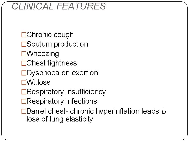 CLINICAL FEATURES �Chronic cough �Sputum production �Wheezing �Chest tightness �Dyspnoea on exertion �Wt. loss