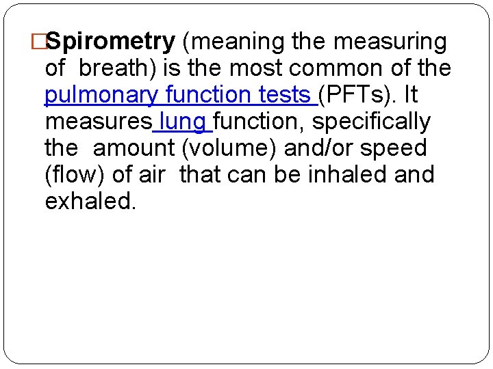 �Spirometry (meaning the measuring of breath) is the most common of the pulmonary function