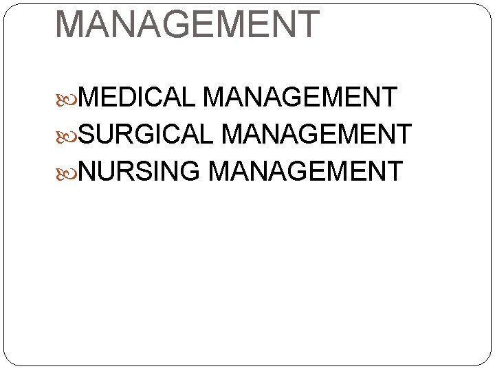 MANAGEMENT MEDICAL MANAGEMENT SURGICAL MANAGEMENT NURSING MANAGEMENT 
