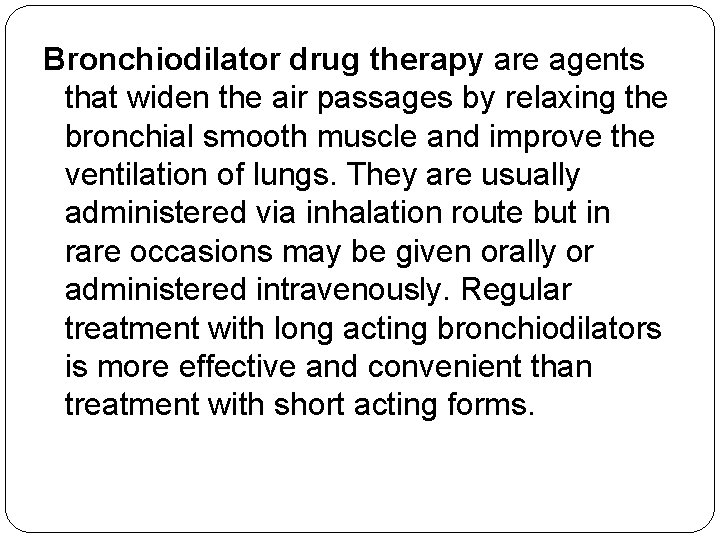 Bronchiodilator drug therapy are agents that widen the air passages by relaxing the bronchial