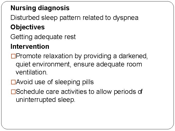 Nursing diagnosis Disturbed sleep pattern related to dyspnea Objectives Getting adequate rest Intervention �Promote