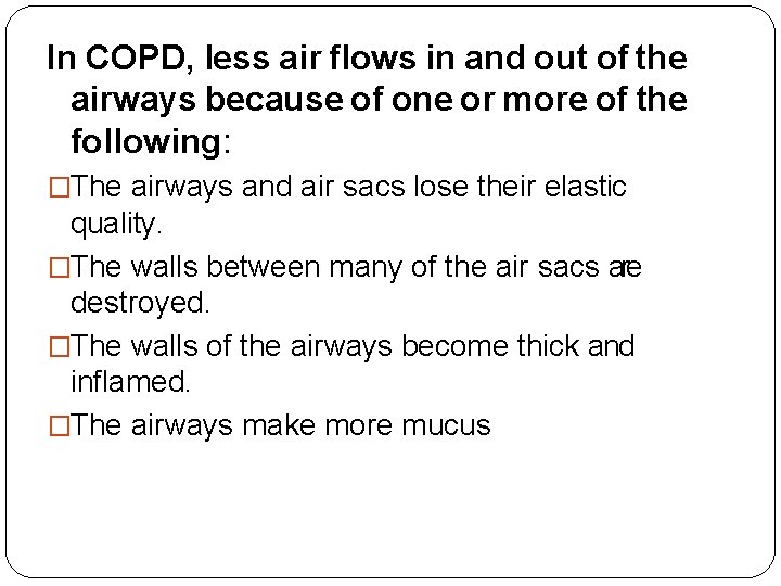In COPD, less air flows in and out of the airways because of one