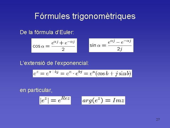 Fórmules trigonomètriques De la fórmula d’Euler: L’extensió de l’exponencial: en particular, 27 