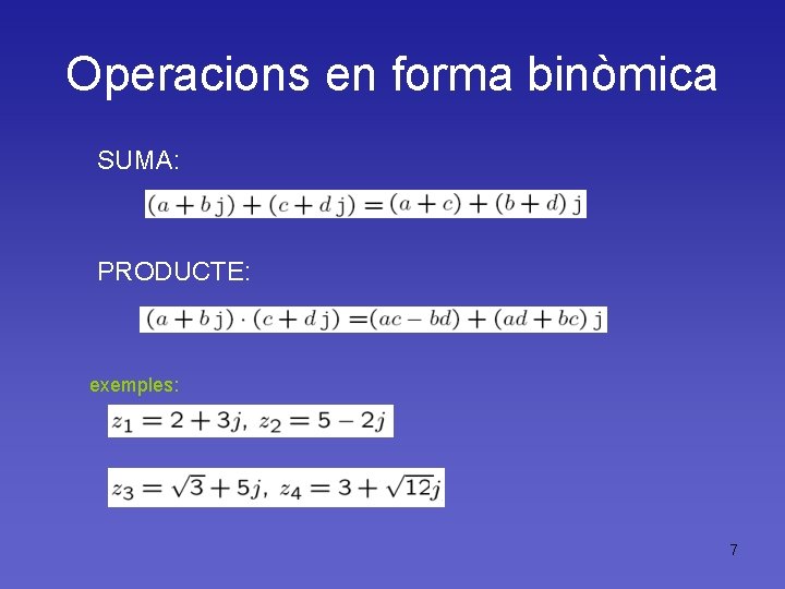 Operacions en forma binòmica SUMA: PRODUCTE: exemples: 7 