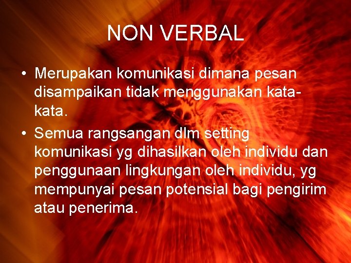 NON VERBAL • Merupakan komunikasi dimana pesan disampaikan tidak menggunakan kata. • Semua rangsangan