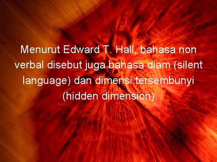 Menurut Edward T. Hall, bahasa non verbal disebut juga bahasa diam (silent language) dan