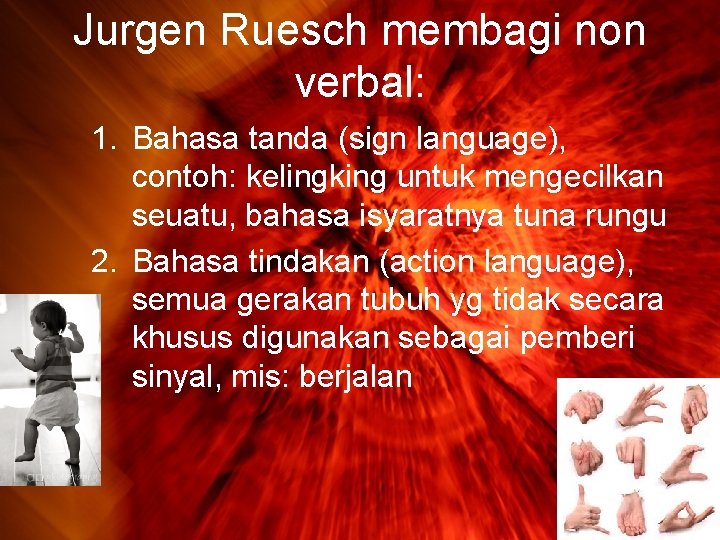 Jurgen Ruesch membagi non verbal: 1. Bahasa tanda (sign language), contoh: kelingking untuk mengecilkan