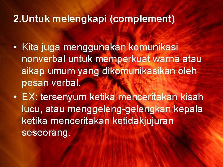 2. Untuk melengkapi (complement) • Kita juga menggunakan komunikasi nonverbal untuk memperkuat warna atau