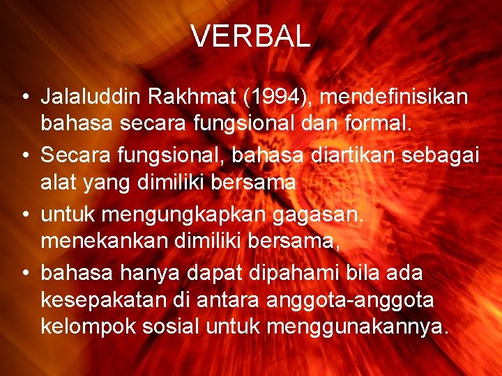 VERBAL • Jalaluddin Rakhmat (1994), mendefinisikan bahasa secara fungsional dan formal. • Secara fungsional,