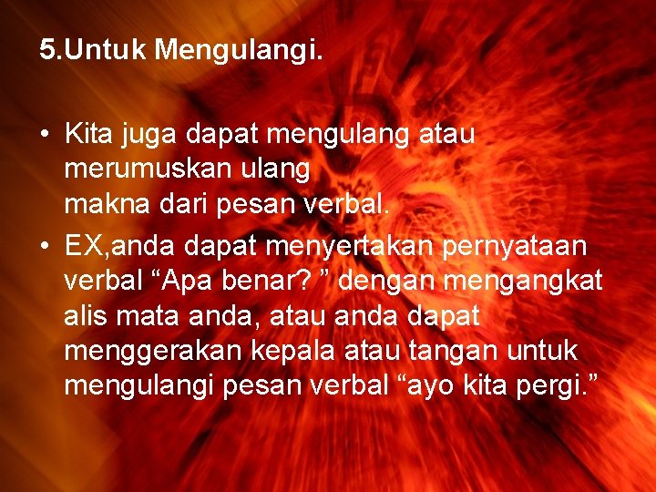 5. Untuk Mengulangi. • Kita juga dapat mengulang atau merumuskan ulang makna dari pesan