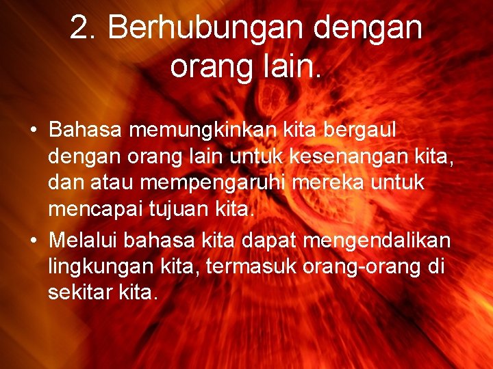 2. Berhubungan dengan orang lain. • Bahasa memungkinkan kita bergaul dengan orang lain untuk