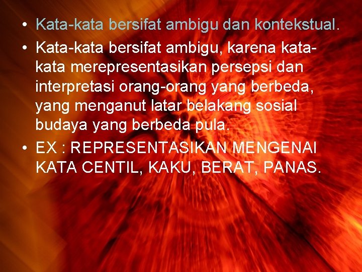  • Kata-kata bersifat ambigu dan kontekstual. • Kata-kata bersifat ambigu, karena kata merepresentasikan